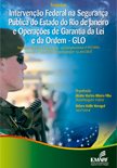 Intervenção Federal na Segurança Pública do Estado do Rio de Janeiro e Operações de Garantia da Lei e da Ordem - GLO